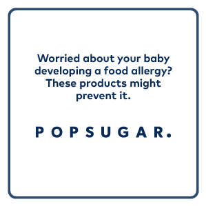 Popsugar Article: Worried About Your Baby Developing a Food Allergy? These Products Might Prevent It