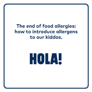 HOLA: INFANT FEEDING GUIDELINES THE END OF FOOD ALLERGIES: HOW TO INTRODUCE ALLERGENS TO OUR KIDDOS