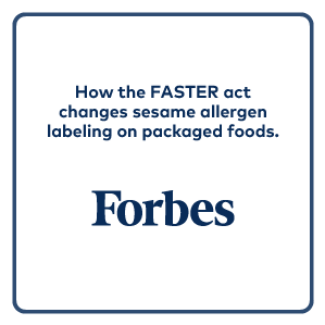Forbes article: How The FASTER Act Changes Sesame Allergen Labeling On Packaged Foods