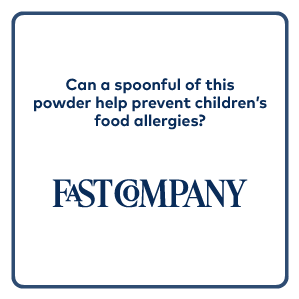 Fast Company: Can A Spoonful Of This Powder Help Prevent Children’s Food Allergies?